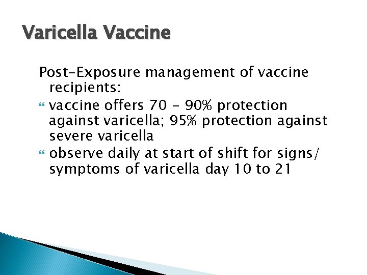 Varicella Vaccine Post-Exposure management of vaccine recipients: vaccine offers 70 - 90% protection against