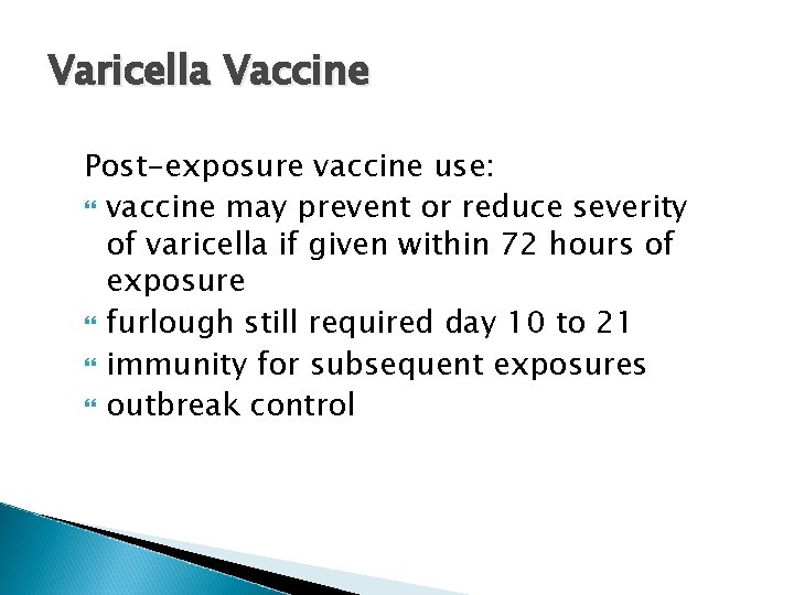 Varicella Vaccine Post-exposure vaccine use: vaccine may prevent or reduce severity of varicella if