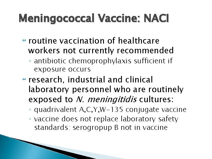 Meningococcal Vaccine: NACI routine vaccination of healthcare workers not currently recommended ◦ antibiotic chemoprophylaxis