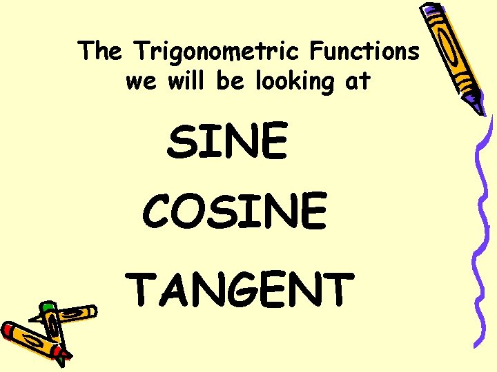 The Trigonometric Functions we will be looking at SINE COSINE TANGENT 