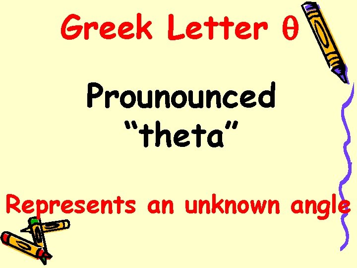 Greek Letter Prounounced “theta” Represents an unknown angle 