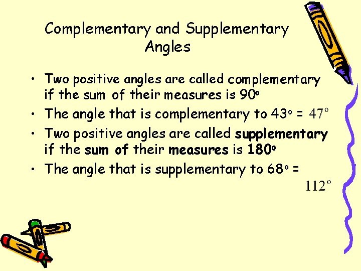 Complementary and Supplementary Angles • Two positive angles are called complementary if the sum