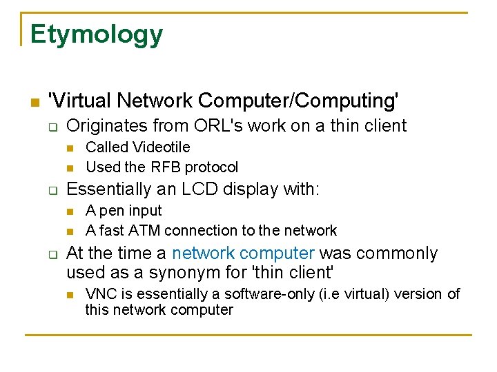 Etymology n 'Virtual Network Computer/Computing' q Originates from ORL's work on a thin client