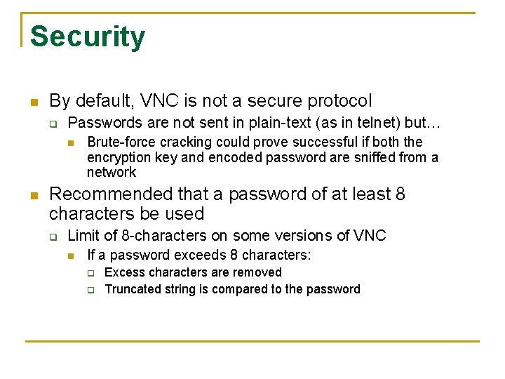 Security n By default, VNC is not a secure protocol q Passwords are not