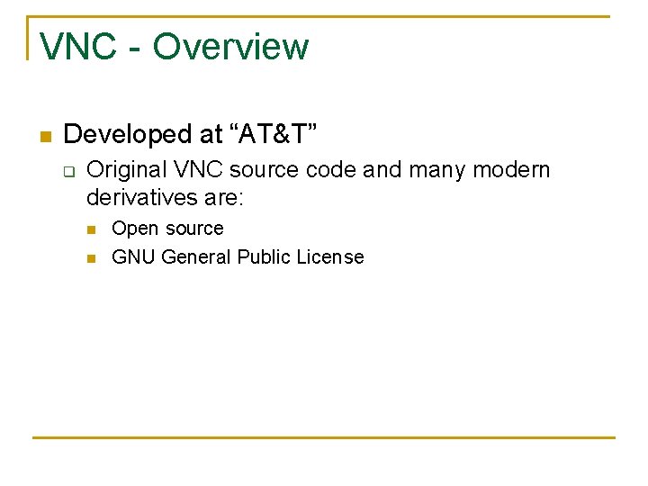 VNC - Overview n Developed at “AT&T” q Original VNC source code and many