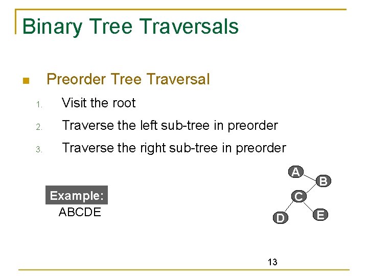 Binary Tree Traversals Preorder Tree Traversal 1. Visit the root 2. Traverse the left