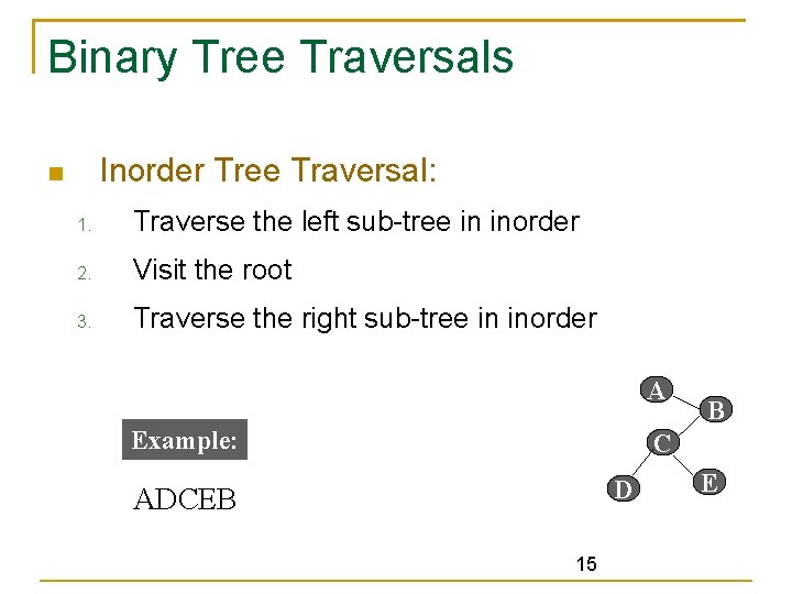 Binary Tree Traversals Inorder Tree Traversal: 1. Traverse the left sub-tree in inorder 2.