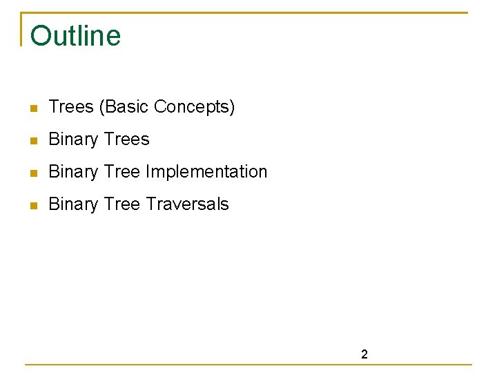 Outline Trees (Basic Concepts) Binary Trees Binary Tree Implementation Binary Tree Traversals 2 