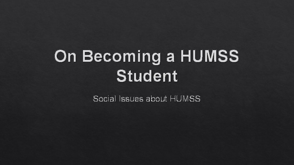 On Becoming a HUMSS Student Social Issues about HUMSS 
