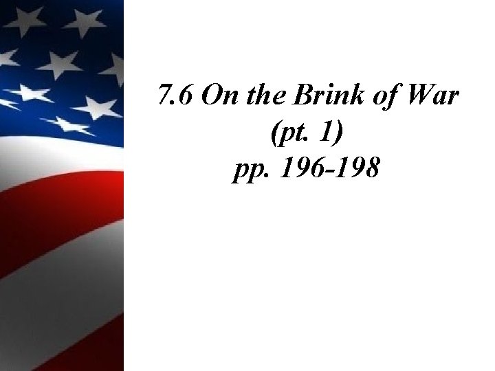 7. 6 On the Brink of War (pt. 1) pp. 196 -198 