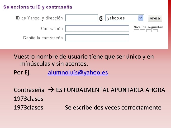 Vuestro nombre de usuario tiene que ser único y en minúsculas y sin acentos.