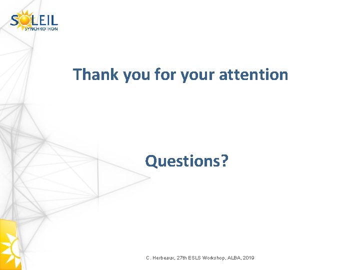 Thank you for your attention Questions? C. Herbeaux, 27 th ESLS Workshop, ALBA, 2019