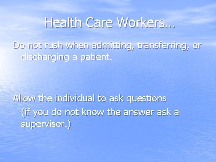 Health Care Workers… Do not rush when admitting, transferring, or discharging a patient. Allow