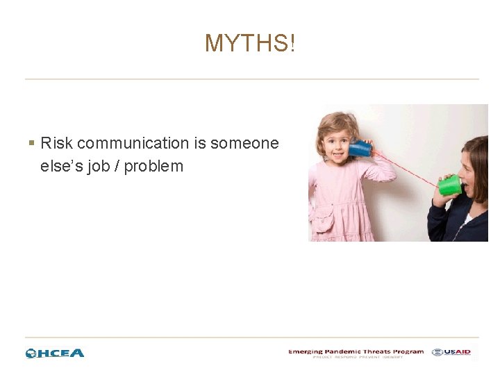 MYTHS! § Risk communication is someone else’s job / problem 