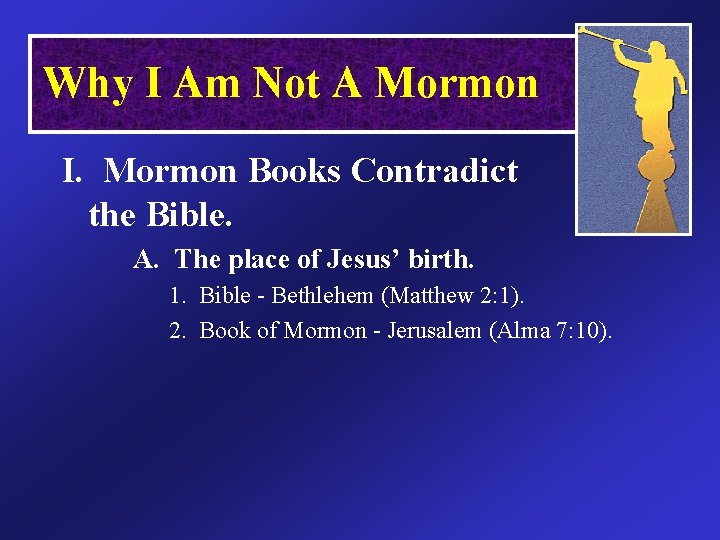 Why I Am Not A Mormon I. Mormon Books Contradict the Bible. A. The