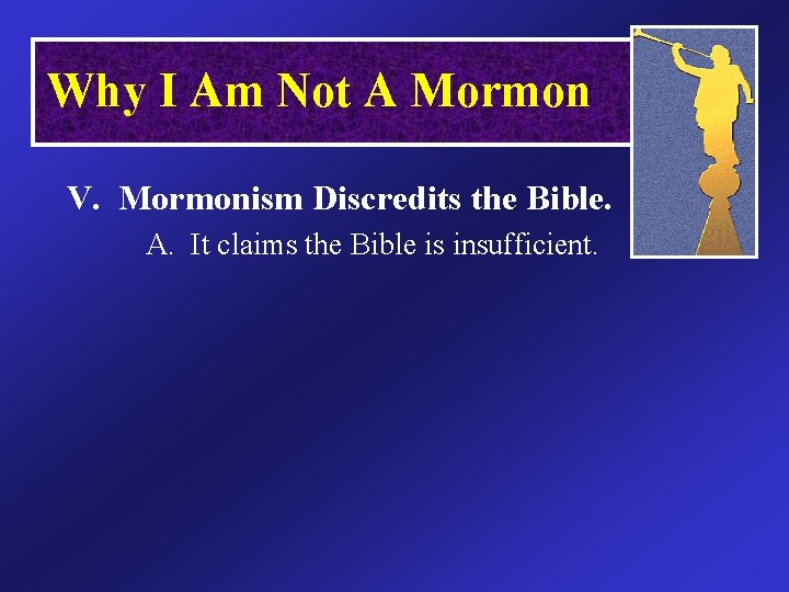 Why I Am Not A Mormon V. Mormonism Discredits the Bible. A. It claims