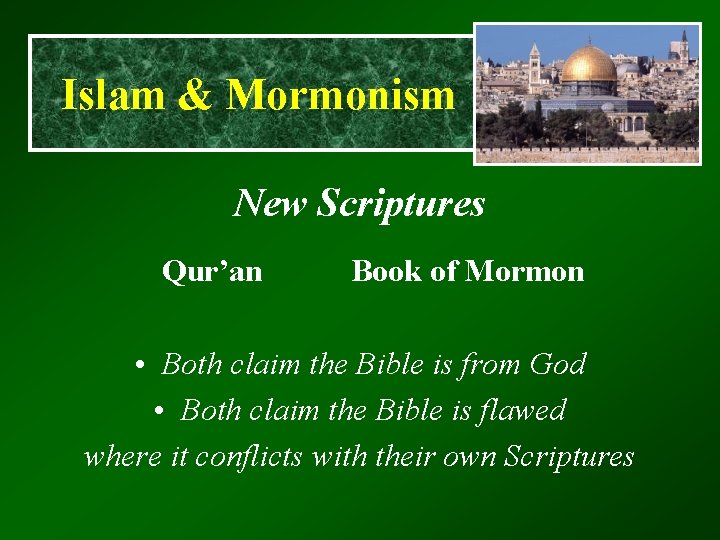 Islam & Mormonism New Scriptures Qur’an Book of Mormon • Both claim the Bible