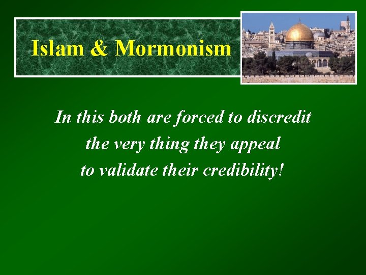 Islam & Mormonism In this both are forced to discredit the very thing they