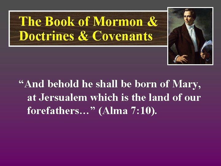 The Book of Mormon & Doctrines & Covenants “And behold he shall be born