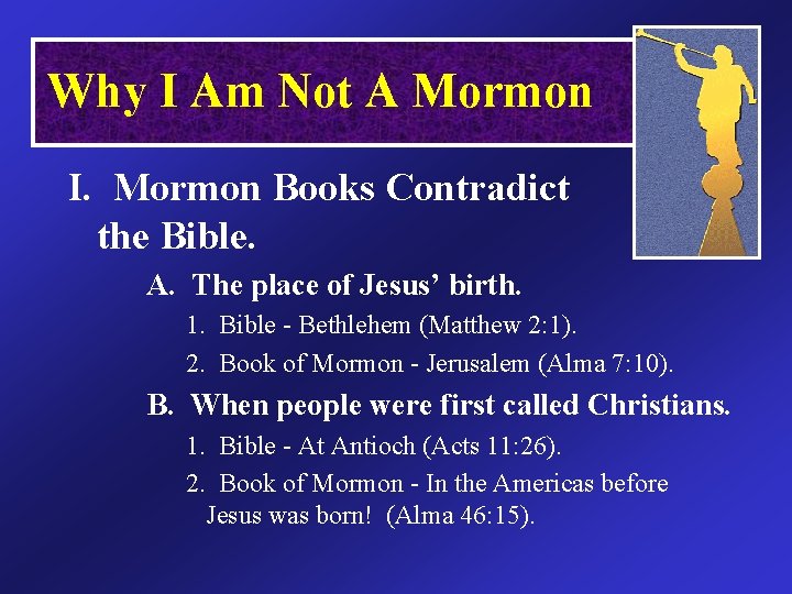 Why I Am Not A Mormon I. Mormon Books Contradict the Bible. A. The