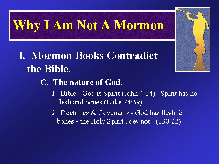 Why I Am Not A Mormon I. Mormon Books Contradict the Bible. C. The