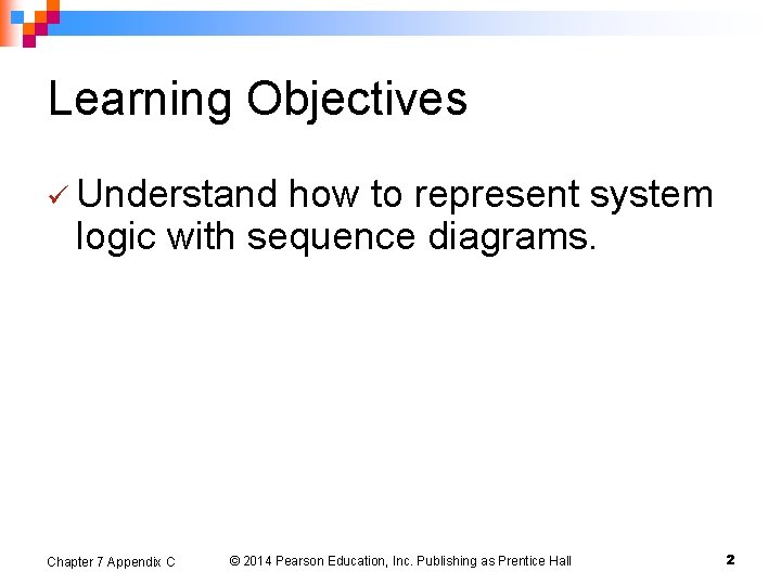 Learning Objectives ü Understand how to represent system logic with sequence diagrams. Chapter 7