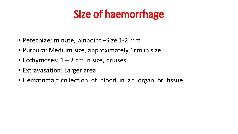 Size of haemorrhage • Petechiae: minute; pinpoint –Size 1 -2 mm • Purpura: Medium