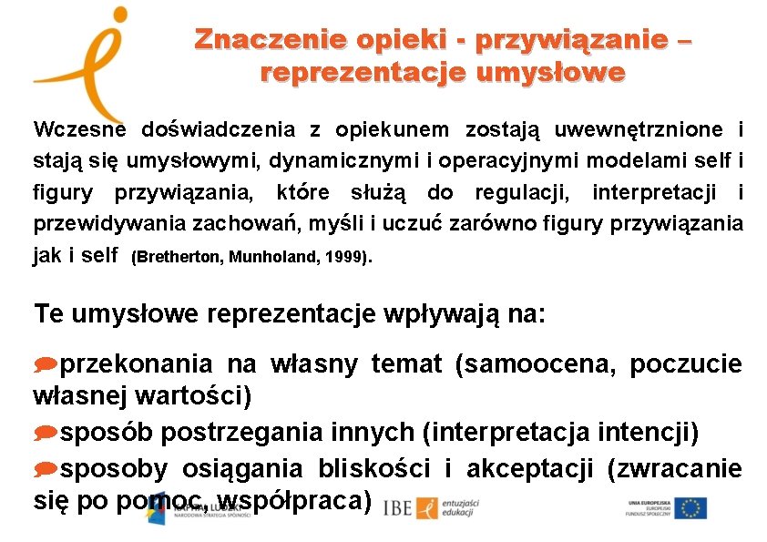 Znaczenie opieki - przywiązanie – reprezentacje umysłowe Wczesne doświadczenia z opiekunem zostają uwewnętrznione i