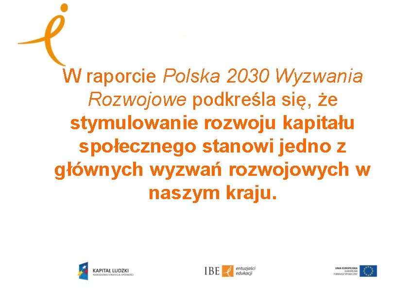 W raporcie Polska 2030 Wyzwania Rozwojowe podkreśla się, że stymulowanie rozwoju kapitału społecznego stanowi