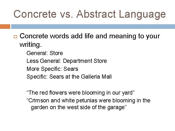 Concrete vs. Abstract Language Concrete words add life and meaning to your writing. General: