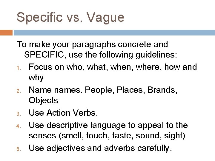 Specific vs. Vague To make your paragraphs concrete and SPECIFIC, use the following guidelines:
