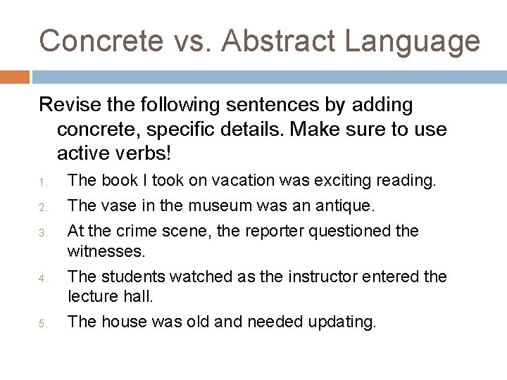 Concrete vs. Abstract Language Revise the following sentences by adding concrete, specific details. Make