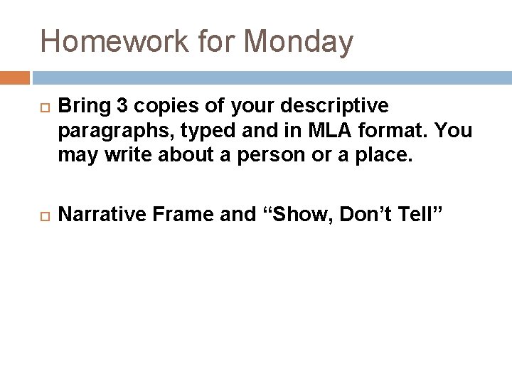 Homework for Monday Bring 3 copies of your descriptive paragraphs, typed and in MLA