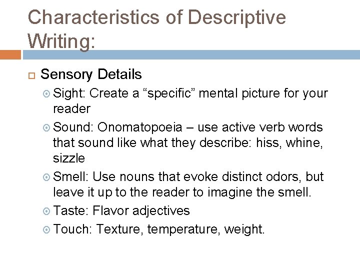 Characteristics of Descriptive Writing: Sensory Details Sight: Create a “specific” mental picture for your