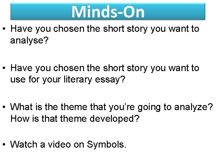 Minds-On • Have you chosen the short story you want to analyse? • Have