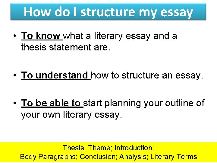 How do I structure my essay • To know what a literary essay and