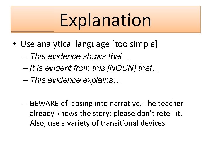 Explanation • Use analytical language [too simple] – This evidence shows that… – It