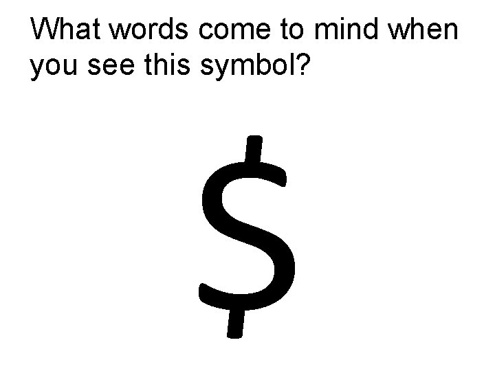 What words come to mind when you see this symbol? $ 