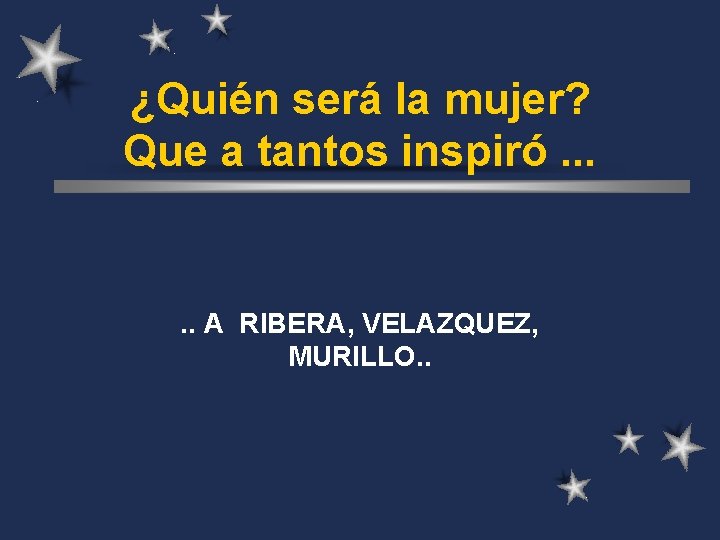 ¿Quién será la mujer? Que a tantos inspiró. . . A RIBERA, VELAZQUEZ, MURILLO.