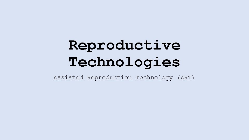 Reproductive Technologies Assisted Reproduction Technology (ART) 
