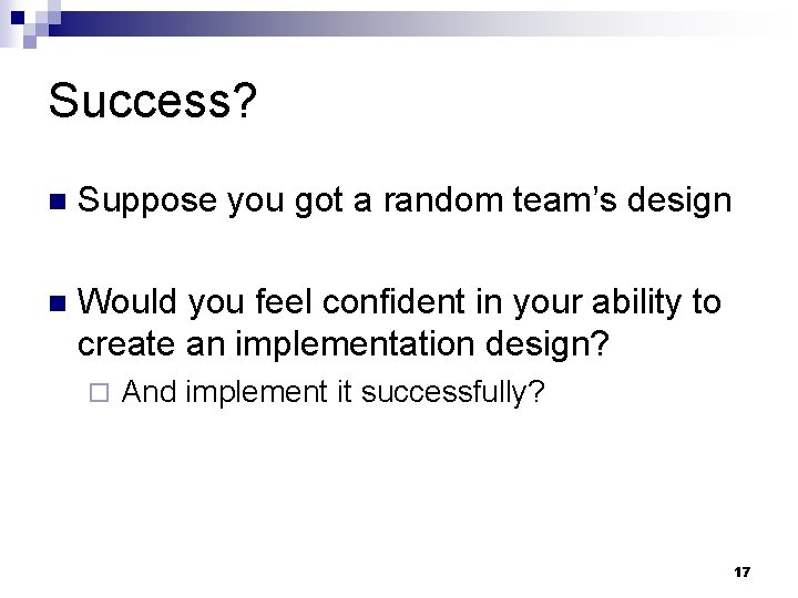 Success? n Suppose you got a random team’s design n Would you feel confident