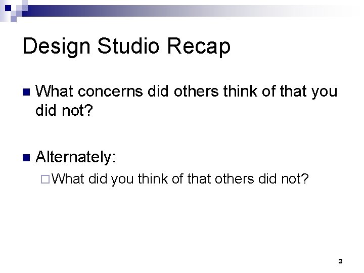 Design Studio Recap n What concerns did others think of that you did not?