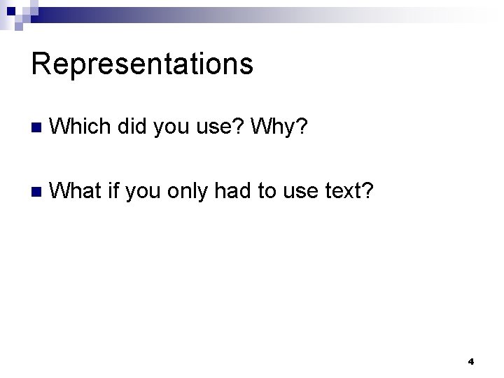 Representations n Which did you use? Why? n What if you only had to