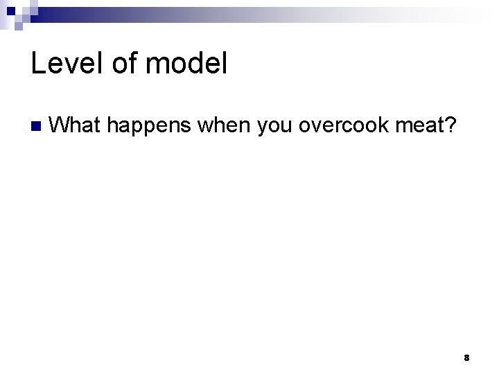 Level of model n What happens when you overcook meat? 8 