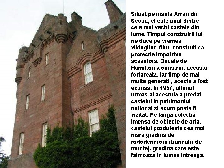 Situat pe insula Arran din Scotia, el este unul dintre cele mai vechi castele