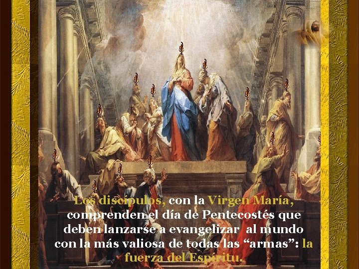Los discípulos, con la Virgen María, comprenden el día de Pentecostés que deben lanzarse