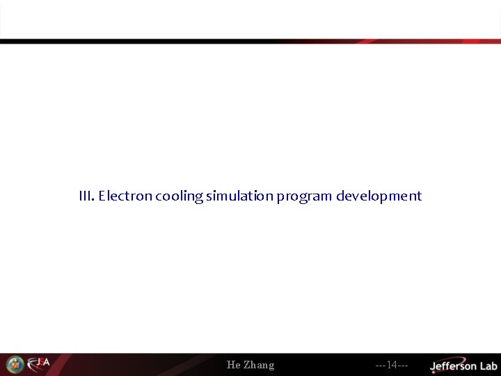 III. Electron cooling simulation program development He Zhang ---14 --- 