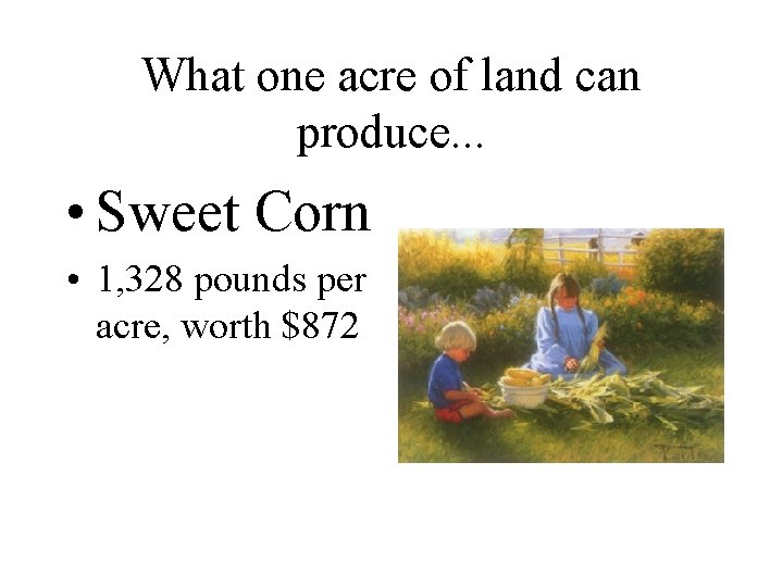 What one acre of land can produce. . . • Sweet Corn • 1,