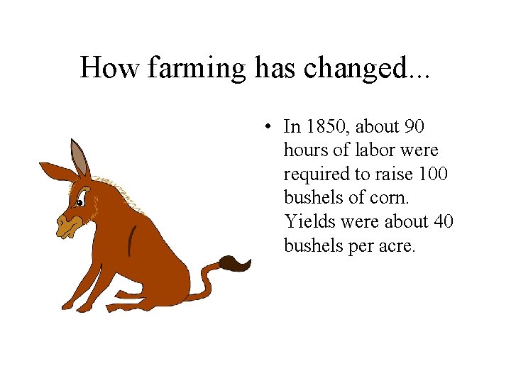 How farming has changed. . . • In 1850, about 90 hours of labor