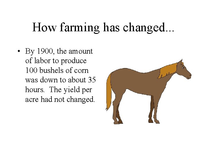 How farming has changed. . . • By 1900, the amount of labor to